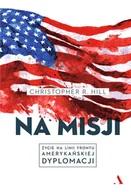 Felietony i reportaże - Na misji Życie na linii frontu amerykańskiej dyplomacji Christopher R Hill - miniaturka - grafika 1