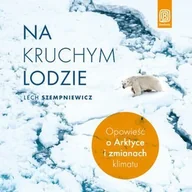 Audiobooki - literatura faktu - Na kruchym lodzie. Opowieść o Arktyce i zmianach klimatu - miniaturka - grafika 1