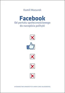 UMCS Wydawnictwo Uniwersytetu Marii Curie-Skłodows Facebook. Od portalu społecznościowego do narzędzia polityki Kamil Mazurek - Nauka - miniaturka - grafika 1