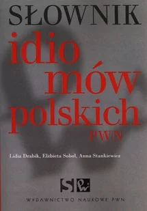 Słownik idiomów polskich PWN - Lidia Drabik, Elżbieta Sobol, Anna Stankiewicz - Filologia i językoznawstwo - miniaturka - grafika 1