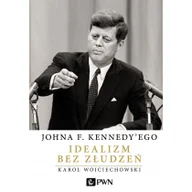 Polityka i politologia - Wydawnictwo Naukowe PWN Johna F. Kennedy'ego Idealizm bez złudzeń - Wojciechowski Karol - miniaturka - grafika 1