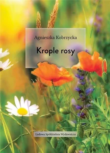 Ludowa Spółdzielnia Wydawnicza Krople Rosy Agnieszka Kobrzycka - Poezja - miniaturka - grafika 2