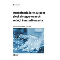 Organizacja jako system sieci zintegrowanych relacji komunikowania Magdalena Zalewska-Turzyńska - Ekonomia - miniaturka - grafika 1