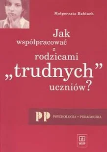 Jak Współpracować Z Rodzicami Trudnych Uczniów - Podręczniki dla szkół wyższych - miniaturka - grafika 1