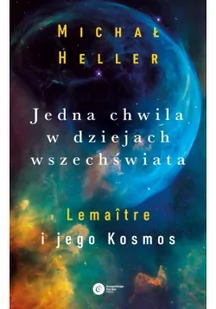 Michał Heller Jedna chwila w dziejach Wszechświata Lemaitre i jego kosmos - Fizyka i astronomia - miniaturka - grafika 2