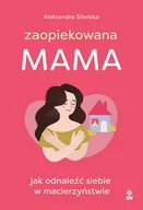 Poradniki psychologiczne - Zaopiekowana mama Jak odnaleźć siebie w macierzyństwie - miniaturka - grafika 1