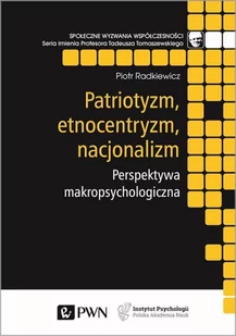 Patriotyzm Etnocentryzm Nacjonalizm Perspektywa Makropsychologiczna Piotr Radkiewicz - Psychologia - miniaturka - grafika 1