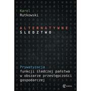 Prawo - Karol Rutkowski Alternatywne śledztwo. Prywatyzacja funkcji śledczej państwa w obszarze przestępczości gospodarczej 978-83-958582-2-2 - miniaturka - grafika 1