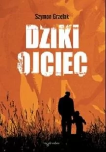 Dziki Ojciec Jak Wykorzystać Moc Inicjacji W Wychowaniu Wyd 2 Szymon Grzelak - Poradniki hobbystyczne Dziki Ojciec Jak Wykorzystać Moc Inicjacji W Wychowaniu Wyd 2 Szymon Grzelak - Poradniki hobbystyczne - miniaturka - grafika 1
