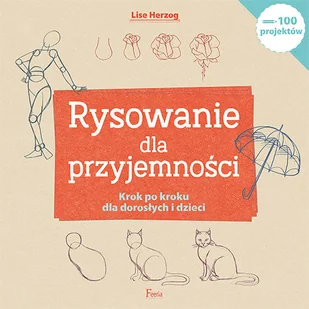 Rysowanie dla przyjemności 100 łatwych i przyjemnych projektów krok po kroku żeby nauczyć się pods Lise Herzog - Poradniki hobbystyczne - miniaturka - grafika 2