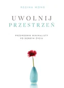 Poradniki hobbystyczne - Regina Wong Uwolnij przestrzeń Przewodnik minimalisty po dobrym życiu - miniaturka - grafika 1