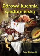 E-booki - kuchnia i diety - Zdrowa kuchnia sandomierska Artur Bielowski - miniaturka - grafika 1