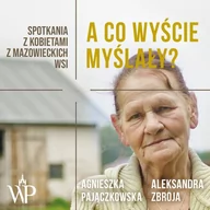 E-booki - literatura faktu - Poznańskie [AUDIOBOOK] A co wyście myślały$491 Spotkania z kobietami z mazowieckich wsi - miniaturka - grafika 1