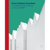 Książki o architekturze - Form Follows Freedom. Architektura dla kultury w Polsce 2000+ - Międzynarodowe Centrum Kultury Kraków - miniaturka - grafika 1