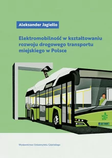 Wydawnictwo Uniwersytetu Gdańskiego Elektromobilność w kształtowaniu rozwoju drogowego Aleksander Jagiełło - Podręczniki dla szkół wyższych Wydawnictwo Uniwersytetu Gdańskiego Elektromobilność w kształtowaniu rozwoju drogowego Aleksander Jagiełło - Podręczniki dla szkół wyższych - miniaturka - grafika 1