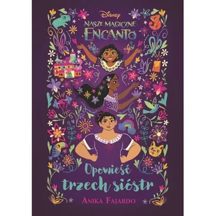 Opowieść trzech sióstr. Disney. Nasze magiczne Encanto - Powieści i opowiadania - miniaturka - grafika 1