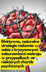 Efektywne, naturalne strategie radzenia sobie z kryzysowymi zaburzeniami nastroju w przypadku niektórych chorób psychicznych - E-booki - poradniki - miniaturka - grafika 1