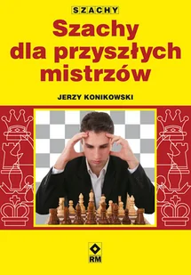 Szachy dla przyszłych mistrzów - Jerzy Konikowski - Poradniki hobbystyczne Szachy dla przyszłych mistrzów - Jerzy Konikowski - Poradniki hobbystyczne - miniaturka - grafika 1