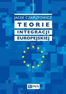 TEORIE INTEGRACJI EUROPEJSKIEJ JACEK CAPUTOWICZ - Polityka i politologia - miniaturka - grafika 1