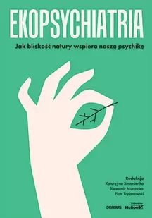 Ekopsychiatria. Jak bliskość natury wspiera naszą psychikę - Praca zbiorowa pod redakcją K. Simonienko, S. Murawca, P. Tryjanowskiego - Psychologia - miniaturka - grafika 1