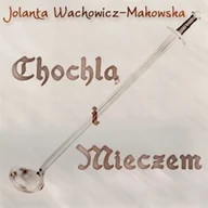 Audiobooki - biografie - Chochlą i mieczem Jolanta Wachowicz-Makowska - miniaturka - grafika 1