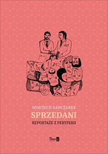 Wojciech Ganczarek Sprzedani: Reportaże z peryferii - Pozostałe książki - miniaturka - grafika 2