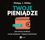 Audiobooki - biznes i ekonomia - Twoje pieniądze. Jak więcej zarabiać, mniej wydawać i lepiej inwestować - miniaturka - grafika 1