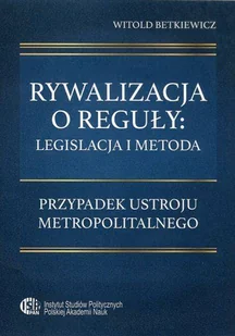 Rywalizacja o reguły: legislacja i metoda. Przypadek ustroju metropolitalnego - Prawo - miniaturka - grafika 1