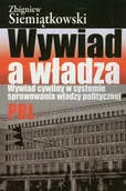 Podręczniki dla szkół wyższych - Siemiątkowski Zbigniew Wywiad a władza wywiad cywilny w systemie sprawowania władzy politycznej prl - miniaturka - grafika 1