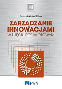 Zarządzanie Innowacjami W Ujęciu Podmiotowym Teresa Bal-Woźniak - Ekonomia - miniaturka - grafika 1