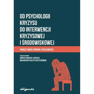 Od psychologii kryzysu do interwencji kryzysowej i środowiskowej. Pamięci Marii Einhorn-Susułowskiej - książka - Podręczniki dla szkół wyższych - miniaturka - grafika 1