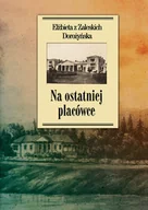 Pamiętniki, dzienniki, listy - NA OSTATNIEJ PLACÓWCE ELŻBIETA Z ZALESKICH DOROŻYŃSKA - miniaturka - grafika 1
