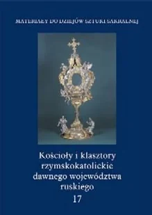 Kościoły i klasztory rzymskokatolickie dawnego województwa ruskiego. Tom 17 - Książki o kulturze i sztuce - miniaturka - grafika 1