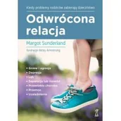 Psychologia - Margot Sunderland Odwrócona relacja Kiedy problemy rodziców zabierają dzieciństwo - miniaturka - grafika 1