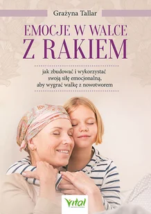 Wydawnictwo Vital Emocje w walce z rakiem: jak zbudować i wykorzystać swoją siłę emocjonalną, aby wygrać walkę z nowotworem - Zdrowie - poradniki - miniaturka - grafika 3