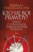 Felietony i reportaże - Kto się boi prawdy. Walka z cywilizacją chrześcijańską w Polsce - miniaturka - grafika 1