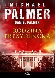 Rodzina prezydencka Palmer Michael Palmer Daniel - Powieści sensacyjne - miniaturka - grafika 1