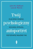 Psychologia - Twój psychologiczny autoportret. Dlaczego czujesz, kochasz, myślisz, postępujesz właśnie tak - John M. Oldham, Lois Morris B. - miniaturka - grafika 1