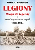 Historia Polski - Marek A. Koprowski Legiony droga do legendy Przed wyruszeniem w pole 1906-1914 - miniaturka - grafika 1