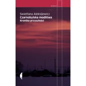 Felietony i reportaże - Czarne Czarnobylska modlitwa. Kronika przyszłości - Swietłana Aleksijewicz - miniaturka - grafika 1