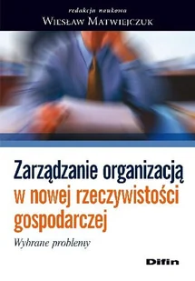 Zarządzanie Organizacją w Nowej Rzeczywistości Gospodarczej Wybrane Problemy - Podręczniki dla szkół wyższych - miniaturka - grafika 1