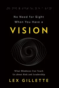 No Need for Sight When You Have a Vision: What Blindness Can Teach Us about Risk and Leadership - Pozostałe książki - miniaturka - grafika 1