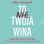 Audiobooki - poradniki - To nie Twoja wina. Trauma z dzieciństwa. Jaki ma na Ciebie wpływ i jak się od niej uwolnić - miniaturka - grafika 1