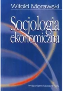 Wydawnictwo Naukowe PWN Socjologia ekonomiczna - Witold Morawski - Filozofia i socjologia - miniaturka - grafika 3
