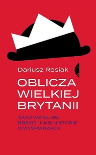 Oblicza Wielkiej Brytanii Skąd Wziął Się Brexit I Inne Historie O Wyspiarzach Dariusz Rosiak - Publicystyka - miniaturka - grafika 1