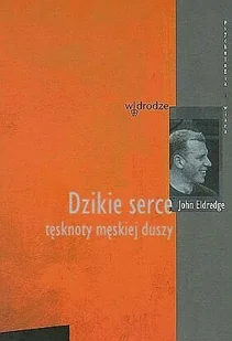 Dzikie serce. Tęsknoty męskiej duszy - Literatura obyczajowa - miniaturka - grafika 1