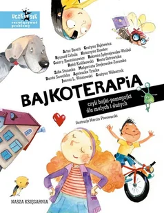 Bajkoterapia, czyli bajki-pomagajki dla małych i dużych - Agnieszka Tyszka, Artur Barciś, Beata Ostrowicka, Cezary Harasimowicz, Dorota Suwalska, Grażyna Bąkiewicz - książka - Literatura popularno naukowa dla młodzieży - miniaturka - grafika 1