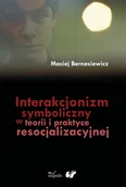 E-booki - podręczniki - Maciej Bernasiewicz Interakcjonizm symboliczny w teorii i praktyce resocjalizacyjnej - miniaturka - grafika 1