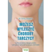 Zdrowie - poradniki - Możesz wyleczyć choroby tarczycy. Samodzielna diagnostyka i program przywracający zdrowie - Amy Myers - miniaturka - grafika 1