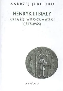 Henryk III Biały. Książę Wrocławski - Historia Polski - miniaturka - grafika 1